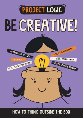 Project Logic: Be Creative!: How to Think Outside the Box - Howell, Izzi
