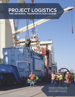 Project Logistics: The Universal Transportation Course - Poisler, Marco, and Knoll, Richard