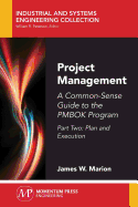 Project Management: A Common-Sense Guide to the Pmbok Program, Part Two-Plan and Execution