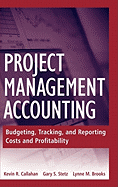 Project Management Accounting: Budgeting, Tracking, and Reporting Costs and Profitability