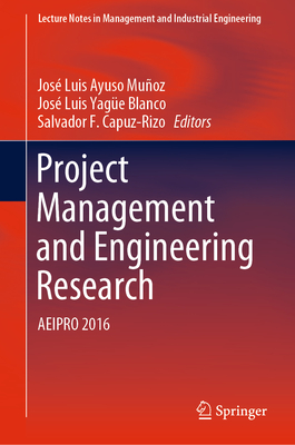 Project Management and Engineering Research: Aeipro 2016 - Ayuso Mu�oz, Jos� Luis (Editor), and Yag�e Blanco, Jos� Luis (Editor), and Capuz-Rizo, Salvador F (Editor)