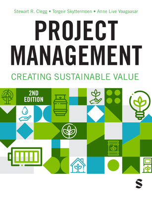 Project Management: Creating Sustainable Value - Clegg, Stewart R, and Skyttermoen, Torgeir, and Vaagaasar, Anne Live