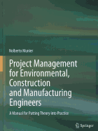 Project Management for Environmental, Construction and Manufacturing Engineers: A Manual for Putting Theory Into Practice