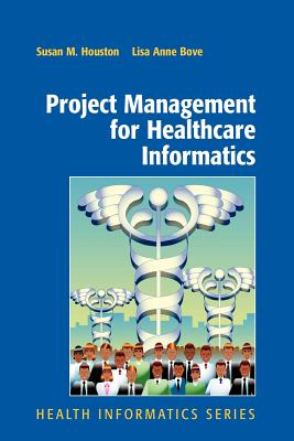 Project Management for Healthcare Informatics - Houston, Susan, and Bove, Lisa Anne