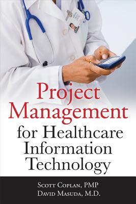 Project Management for Healthcare Information Technology - Coplan, Scott, and Masuda, David