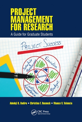 Project Management for Research: A Guide for Graduate Students - Badiru, Adedeji B., and Rusnock, Christina F., and Valencia, Vhance V.