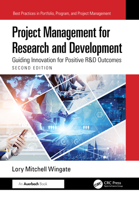 Project Management for Research and Development: Guiding Innovation for Positive R&d Outcomes - Wingate, Lory Mitchell