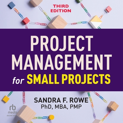 Project Management for Small Projects: 2nd Edition - Rowe, Sandra F, and Crowe, Anna (Contributions by)