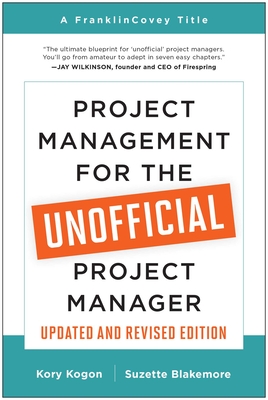 Project Management for the Unofficial Project Manager (Updated and Revised Edition) - Kogon, Kory, and Blakemore, Suzette