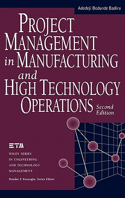 Project Management in Manufacturing and High Technology Operations - Badiru, Adedeji Bodunde