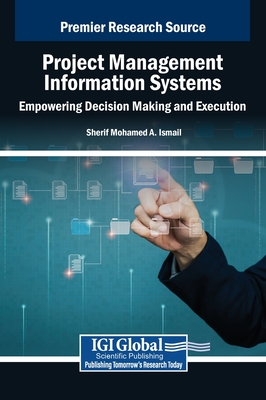 Project Management Information Systems: Empowering Decision Making and Execution - Mohamed a Ismail, Sherif (Editor)