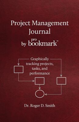 Project Management Journal by ProBookmark: Graphically tracking projects, tasks, and performance - Smith, Roger D