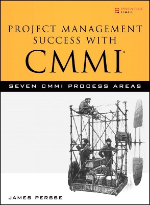 Project Management Success with CMMI: Seven CMMI Process Areas - Persse, James