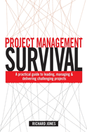 Project Management Survival: A Practical Guide to Managing & Delivering Challenging Projects