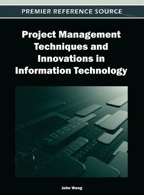 Project Management Techniques and Innovations in Information Technology - Wang, John (Editor)