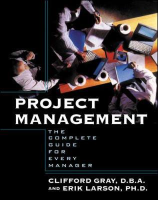 Project Management: The Complete Guide for Every Manager - Gray, Clifford F, Professor, and Larson, Erik W