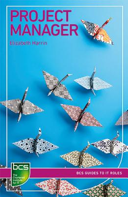 Project Manager: Careers in IT project management - Harrin, Elizabeth