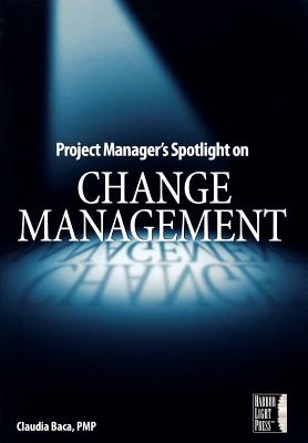 Project Manager's Spotlight on Change Management - Baca, Claudia M
