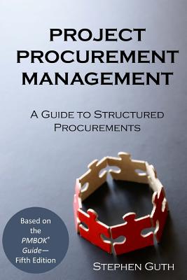 Project Procurement Management: A Guide to Structured Procurements - Guth, Stephen