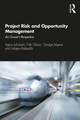 Project Risk and Opportunity Management: The Owner's Perspective - Johansen, Agnar, and Olsson, Nils, and Jergeas, George