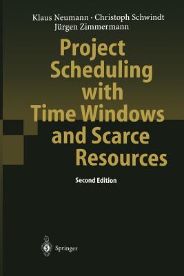 Project Scheduling with Time Windows and Scarce Resources: Temporal and Resource-Constrained Project Scheduling with Regular and Nonregular Objective Functions - Neumann, Klaus, and Schwindt, Christoph, and Zimmermann, J�rgen