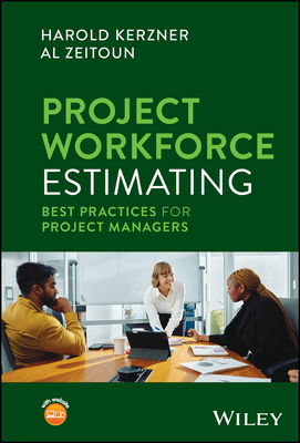 Project Workforce Estimating: Best Practices for Project Managers - Kerzner, Harold, and Zeitoun, Al