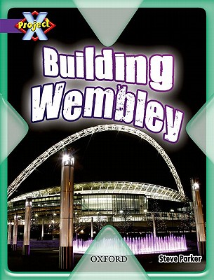 Project X: Buildings: Building Wembley - Parker, Steve