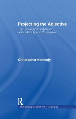 Projecting the Adjective: The Syntax and Semantics of Gradability and Comparison - Kennedy, Christopher