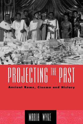 Projecting the Past: Ancient Rome, Cinema and History - Wyke, Maria