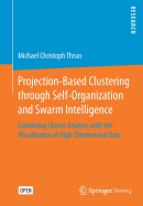 Projection-Based Clustering Through Self-Organization and Swarm Intelligence: Combining Cluster Analysis with the Visualization of High-Dimensional Data