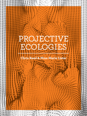 Projective Ecologies - Reed, Chris (Editor)