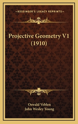 Projective Geometry V1 (1910) - Veblen, Oswald, and Young, John Wesley
