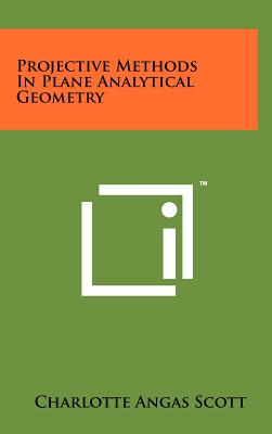 Projective Methods In Plane Analytical Geometry - Scott, Charlotte Angas