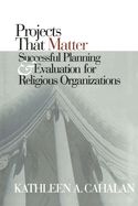 Projects That Matter: Successful Planning and Evaluation for Religious Organizations