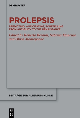 Prolepsis: Predicting, Anticipating, Foretelling from Antiquity to the Renaissance - Berardi, Roberta (Editor), and Mancuso, Sabrina (Editor), and Montepaone, Olivia (Editor)