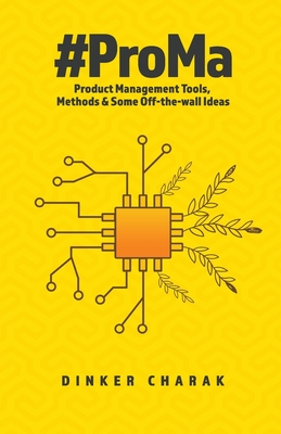 #ProMa: Product Management Tools, Methods and Some Off-the-wall Ideas - Charak, Dinker