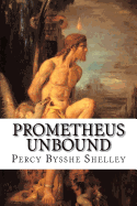 Prometheus Unbound: A Lyrical Drama in Four Acts