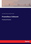 Prometheus Unbound: A lyrical drama