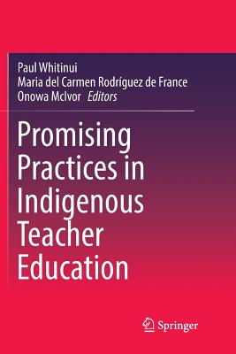Promising Practices in Indigenous Teacher Education - Whitinui, Paul (Editor), and Rodriguez de France, Carmen (Editor), and McIvor, Onowa (Editor)