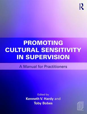 Promoting Cultural Sensitivity in Supervision: A Manual for Practitioners - Hardy, Kenneth V. (Editor), and Bobes, Toby (Editor)