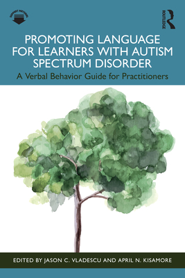 Promoting Language for Learners with Autism Spectrum Disorder: A Verbal Behavior Guide for Practitioners - Vladescu, Jason C (Editor), and Kisamore, April N (Editor)