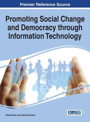 Promoting Social Change and Democracy through Information Technology - Kumar, Vikas (Editor), and Svensson, Jakob (Editor)
