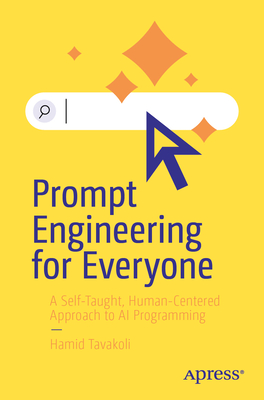 Prompt Engineering for Everyone: A Self-Taught, Human-Centered Approach to AI Programming - Tavakoli, Hamid