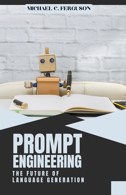 Prompt Engineering; The Future Of Language Generation - Ferguson, Michael