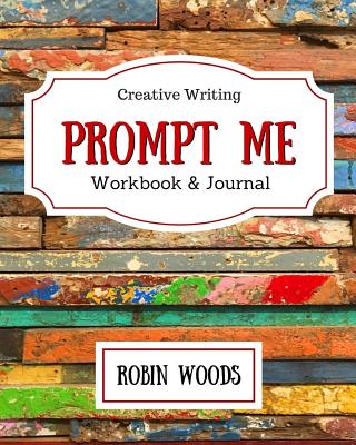 Prompt Me: Creative Writing Journal & Workbook - Woods, Robin