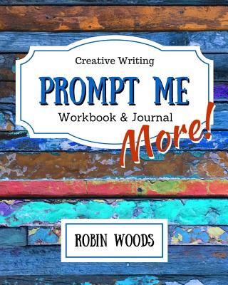 Prompt Me More: Creative Writing Workbook & Journal - Woods, Robin