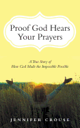 Proof God Hears Your Prayers: A True Story of How God Made the Impossible Possible