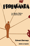Propaganda: La mente p�blica en construcci?n (Spanish Edition)