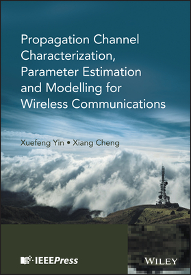 Propagation Channel Characterization, Parameter Estimation, and Modeling for Wireless Communications - Yin, Xuefeng, and Cheng, Xiang