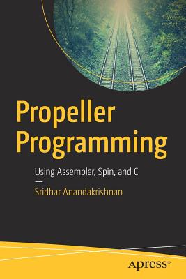Propeller Programming: Using Assembler, Spin, and C - Anandakrishnan, Sridhar
